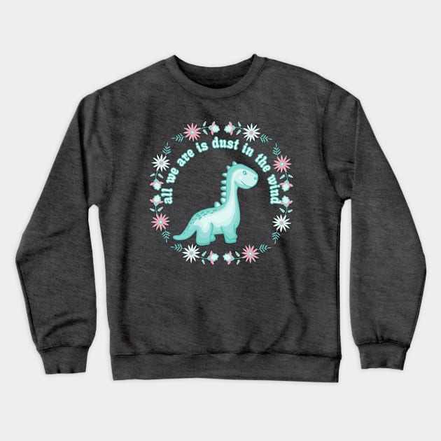 All We Dinosaurs Are Is Dust In The Wind Crewneck Sweatshirt by Slightly Unhinged